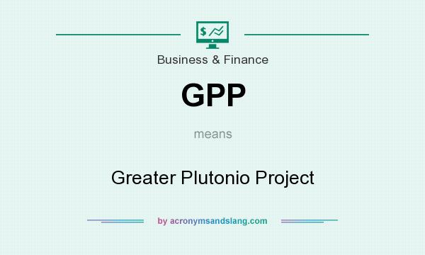 What does GPP mean? It stands for Greater Plutonio Project