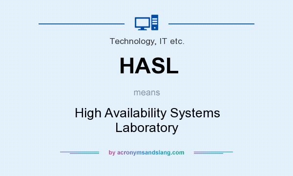 What does HASL mean? It stands for High Availability Systems Laboratory