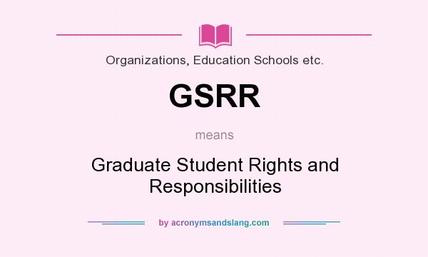 What does GSRR mean? It stands for Graduate Student Rights and Responsibilities