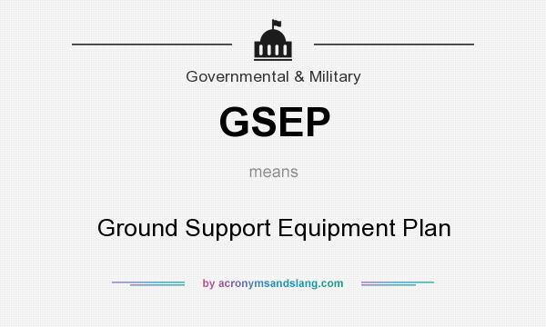 What does GSEP mean? It stands for Ground Support Equipment Plan