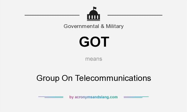 What does GOT mean? It stands for Group On Telecommunications