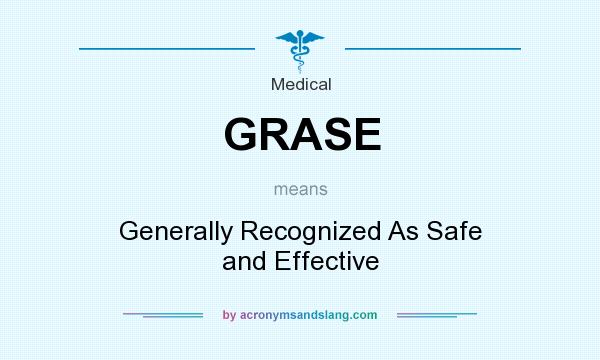 What does GRASE mean? It stands for Generally Recognized As Safe and Effective