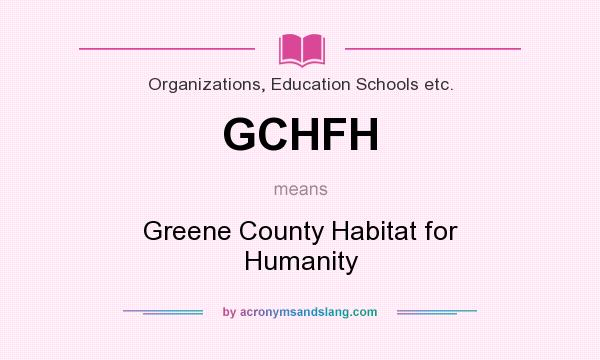 What does GCHFH mean? It stands for Greene County Habitat for Humanity