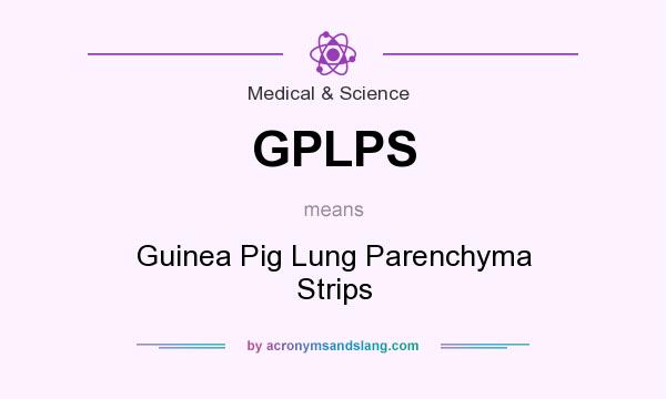 What does GPLPS mean? It stands for Guinea Pig Lung Parenchyma Strips