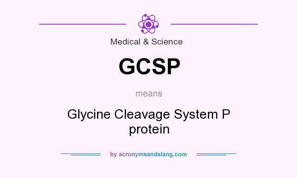 What does GCSP mean? It stands for Glycine Cleavage System P protein