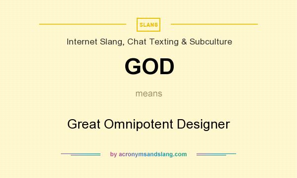 What does GOD mean? It stands for Great Omnipotent Designer
