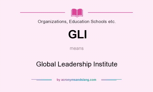 What does GLI mean? It stands for Global Leadership Institute