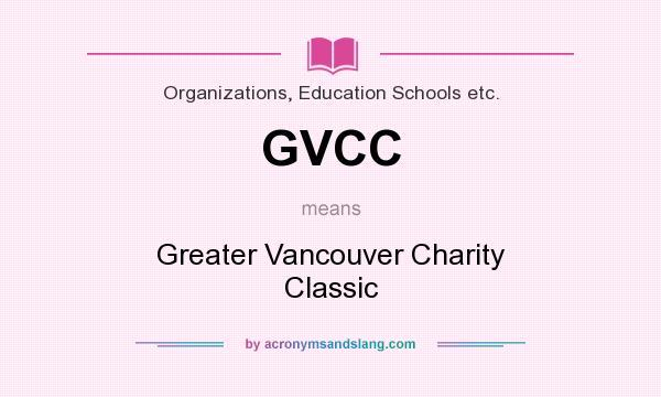 What does GVCC mean? It stands for Greater Vancouver Charity Classic