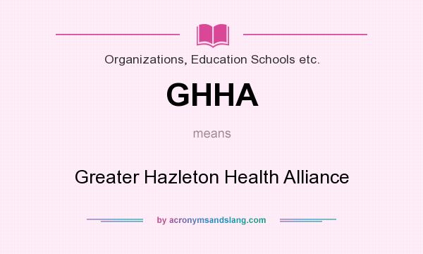 What does GHHA mean? It stands for Greater Hazleton Health Alliance