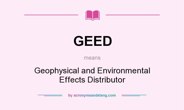What does GEED mean? It stands for Geophysical and Environmental Effects Distributor
