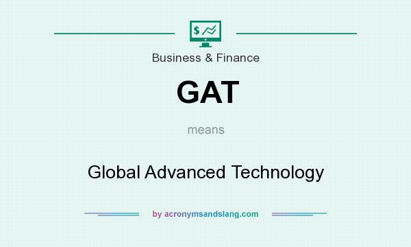 What does GAT mean? It stands for Global Advanced Technology