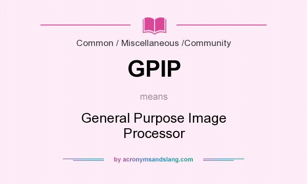 What does GPIP mean? It stands for General Purpose Image Processor