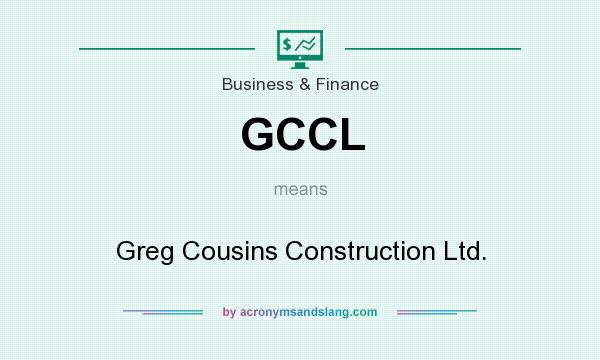 What does GCCL mean? It stands for Greg Cousins Construction Ltd.