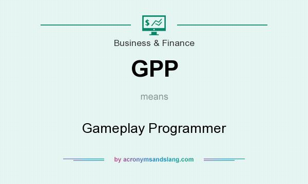 What does GPP mean? It stands for Gameplay Programmer
