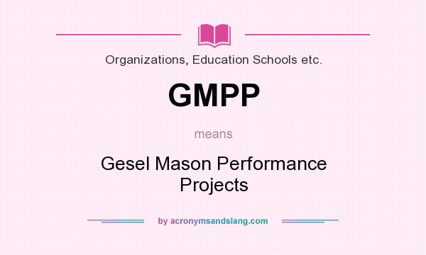 What does GMPP mean? It stands for Gesel Mason Performance Projects