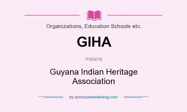 What does GIHA mean? It stands for Guyana Indian Heritage Association