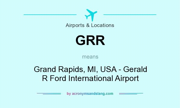 What does GRR mean? It stands for Grand Rapids, MI, USA - Gerald R Ford International Airport