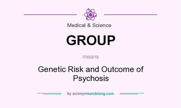 What does GROUP mean? It stands for Genetic Risk and Outcome of Psychosis
