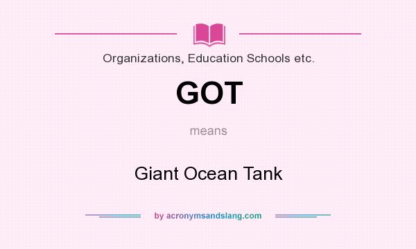 What does GOT mean? It stands for Giant Ocean Tank