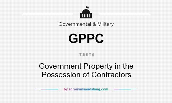What does GPPC mean? It stands for Government Property in the Possession of Contractors