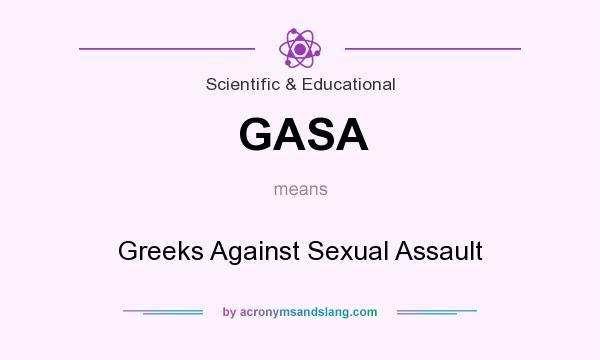 What does GASA mean? It stands for Greeks Against Sexual Assault
