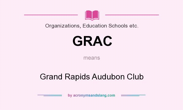 What does GRAC mean? It stands for Grand Rapids Audubon Club