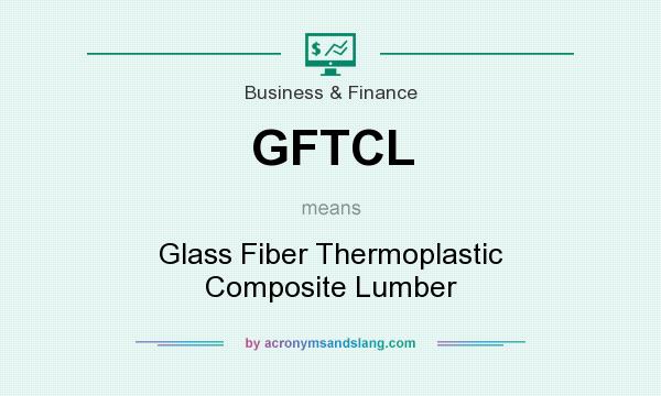 What does GFTCL mean? It stands for Glass Fiber Thermoplastic Composite Lumber