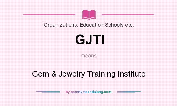 What does GJTI mean? It stands for Gem & Jewelry Training Institute