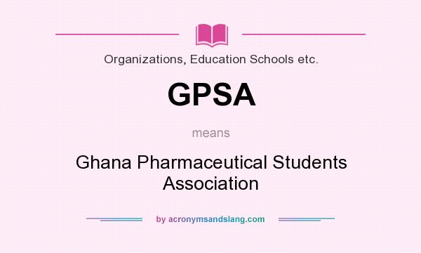 What does GPSA mean? It stands for Ghana Pharmaceutical Students Association