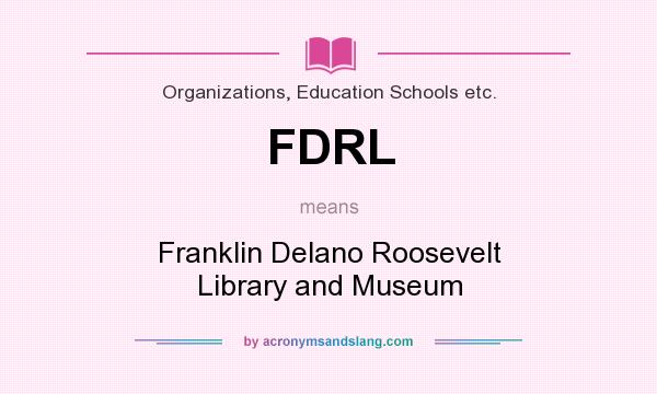 What does FDRL mean? It stands for Franklin Delano Roosevelt Library and Museum