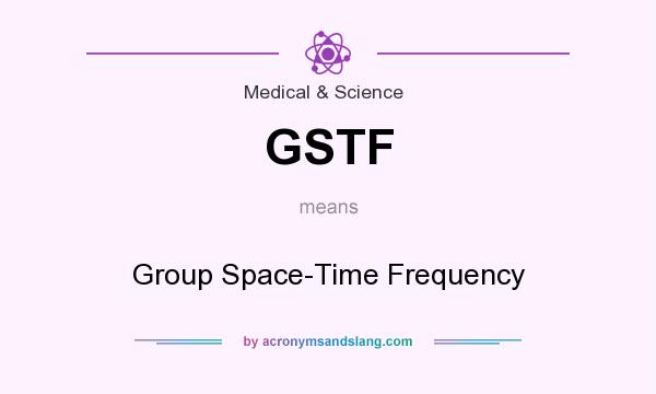 What does GSTF mean? It stands for Group Space-Time Frequency