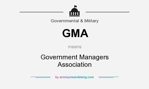 What does GMA mean? It stands for Government Managers Association