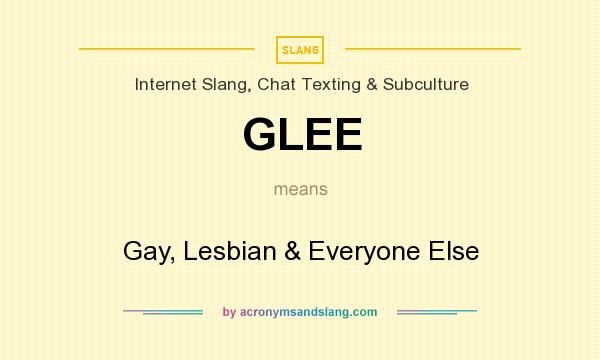 What does GLEE mean? It stands for Gay, Lesbian & Everyone Else