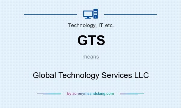 What does GTS mean? It stands for Global Technology Services LLC