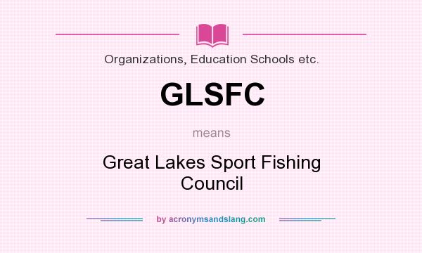 What does GLSFC mean? It stands for Great Lakes Sport Fishing Council