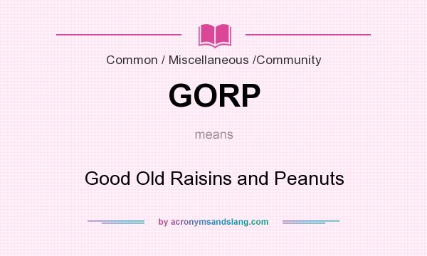 What does GORP mean? It stands for Good Old Raisins and Peanuts