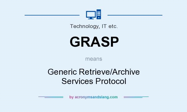 What does GRASP mean? It stands for Generic Retrieve/Archive Services Protocol
