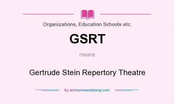 What does GSRT mean? It stands for Gertrude Stein Repertory Theatre