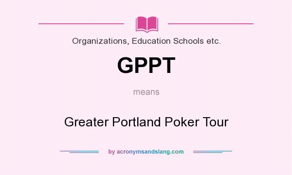 What does GPPT mean? It stands for Greater Portland Poker Tour