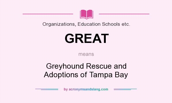 What does GREAT mean? It stands for Greyhound Rescue and Adoptions of Tampa Bay