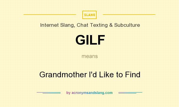 What does GILF mean? It stands for Grandmother I`d Like to Find