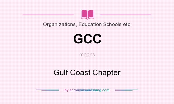What does GCC mean? It stands for Gulf Coast Chapter