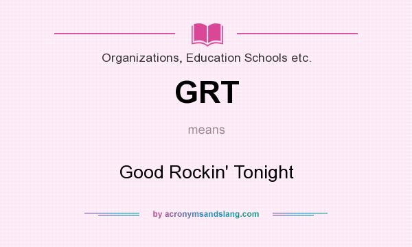 What does GRT mean? It stands for Good Rockin` Tonight