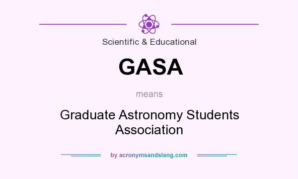 What does GASA mean? It stands for Graduate Astronomy Students Association