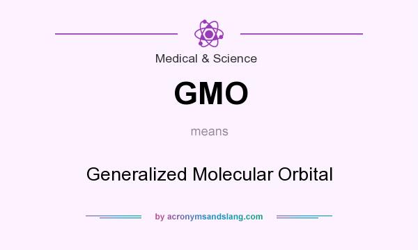 What does GMO mean? It stands for Generalized Molecular Orbital