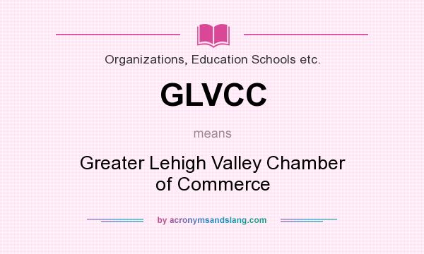 What does GLVCC mean? It stands for Greater Lehigh Valley Chamber of Commerce