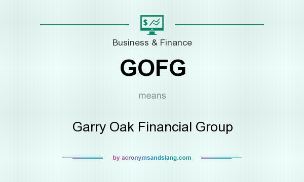 What does GOFG mean? It stands for Garry Oak Financial Group
