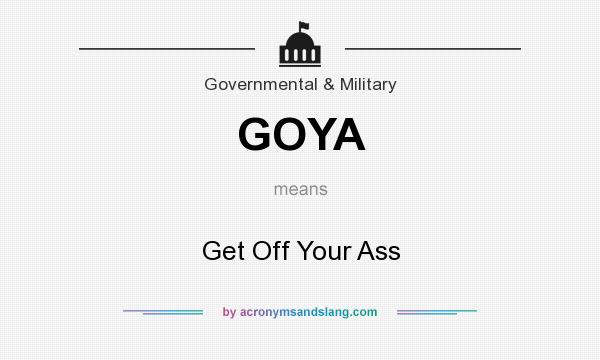 What does GOYA mean? It stands for Get Off Your Ass