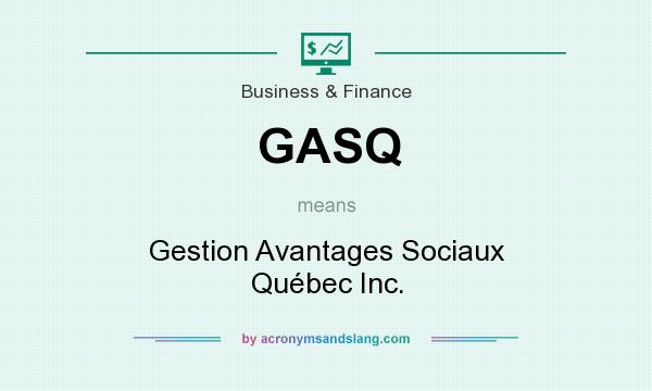 What does GASQ mean? It stands for Gestion Avantages Sociaux Québec Inc.