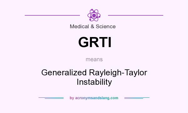 What does GRTI mean? It stands for Generalized Rayleigh-Taylor Instability